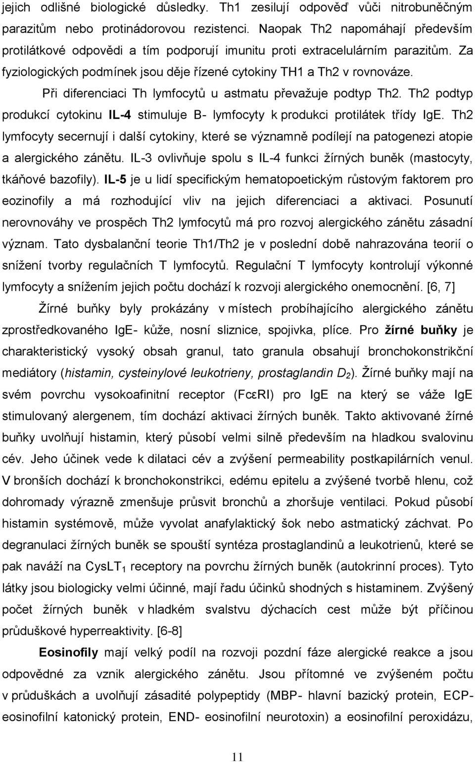 Při diferenciaci Th lymfocytů u astmatu převaţuje podtyp Th2. Th2 podtyp produkcí cytokinu IL-4 stimuluje B- lymfocyty k produkci protilátek třídy IgE.