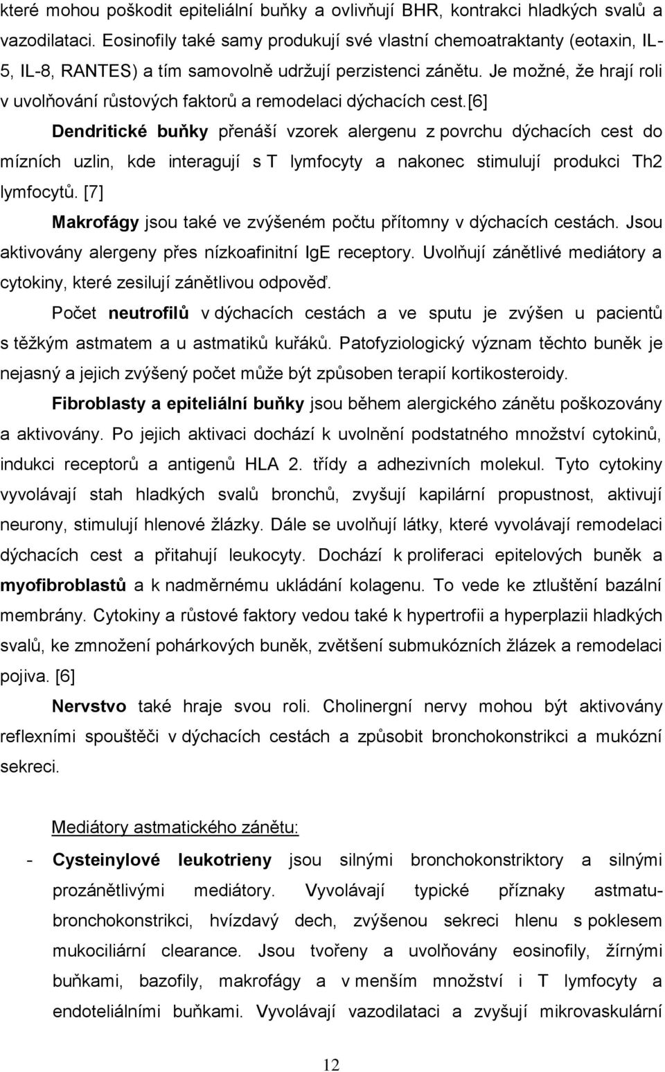 Je moţné, ţe hrají roli v uvolňování růstových faktorů a remodelaci dýchacích cest.