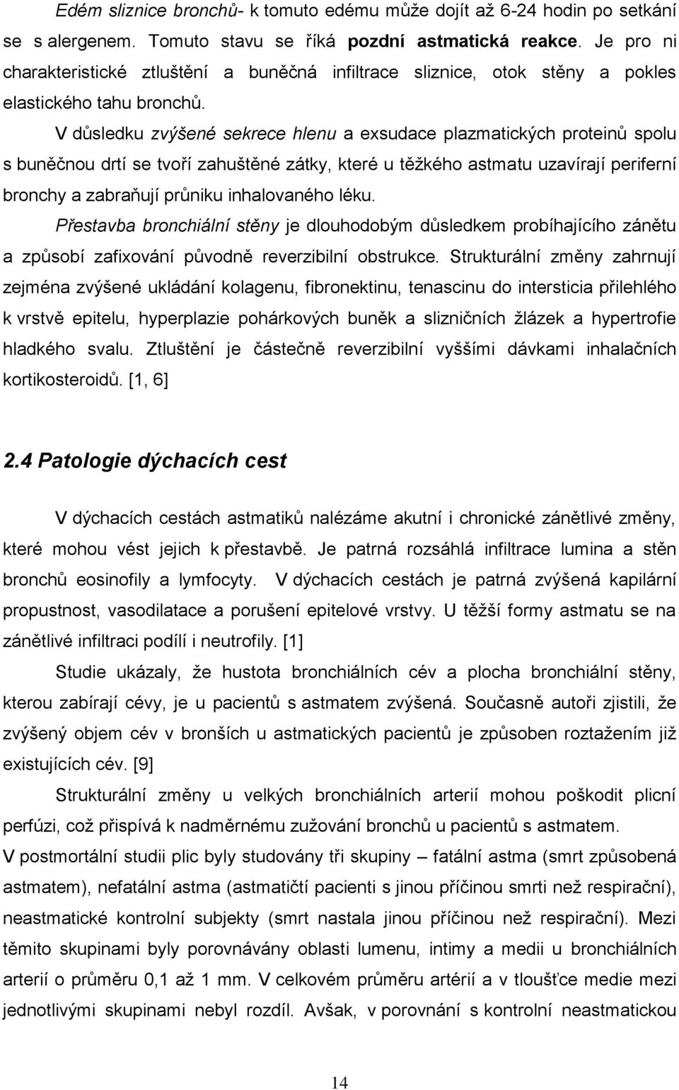 V důsledku zvýšené sekrece hlenu a exsudace plazmatických proteinů spolu s buněčnou drtí se tvoří zahuštěné zátky, které u těţkého astmatu uzavírají periferní bronchy a zabraňují průniku inhalovaného