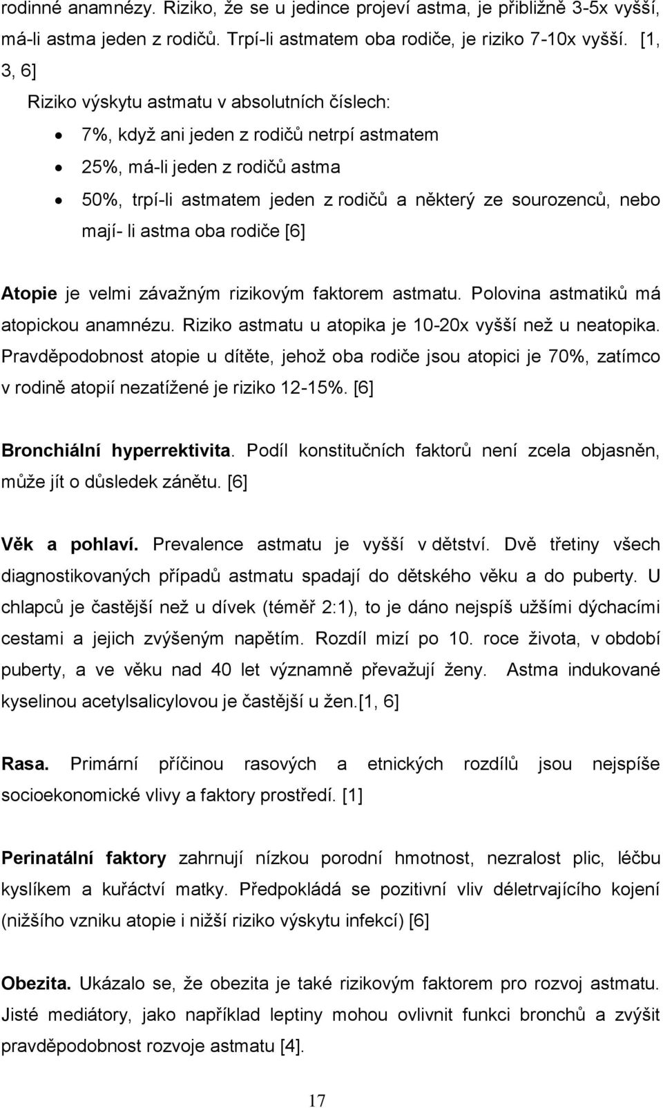 mají- li astma oba rodiče [6] Atopie je velmi závaţným rizikovým faktorem astmatu. Polovina astmatiků má atopickou anamnézu. Riziko astmatu u atopika je 10-20x vyšší neţ u neatopika.