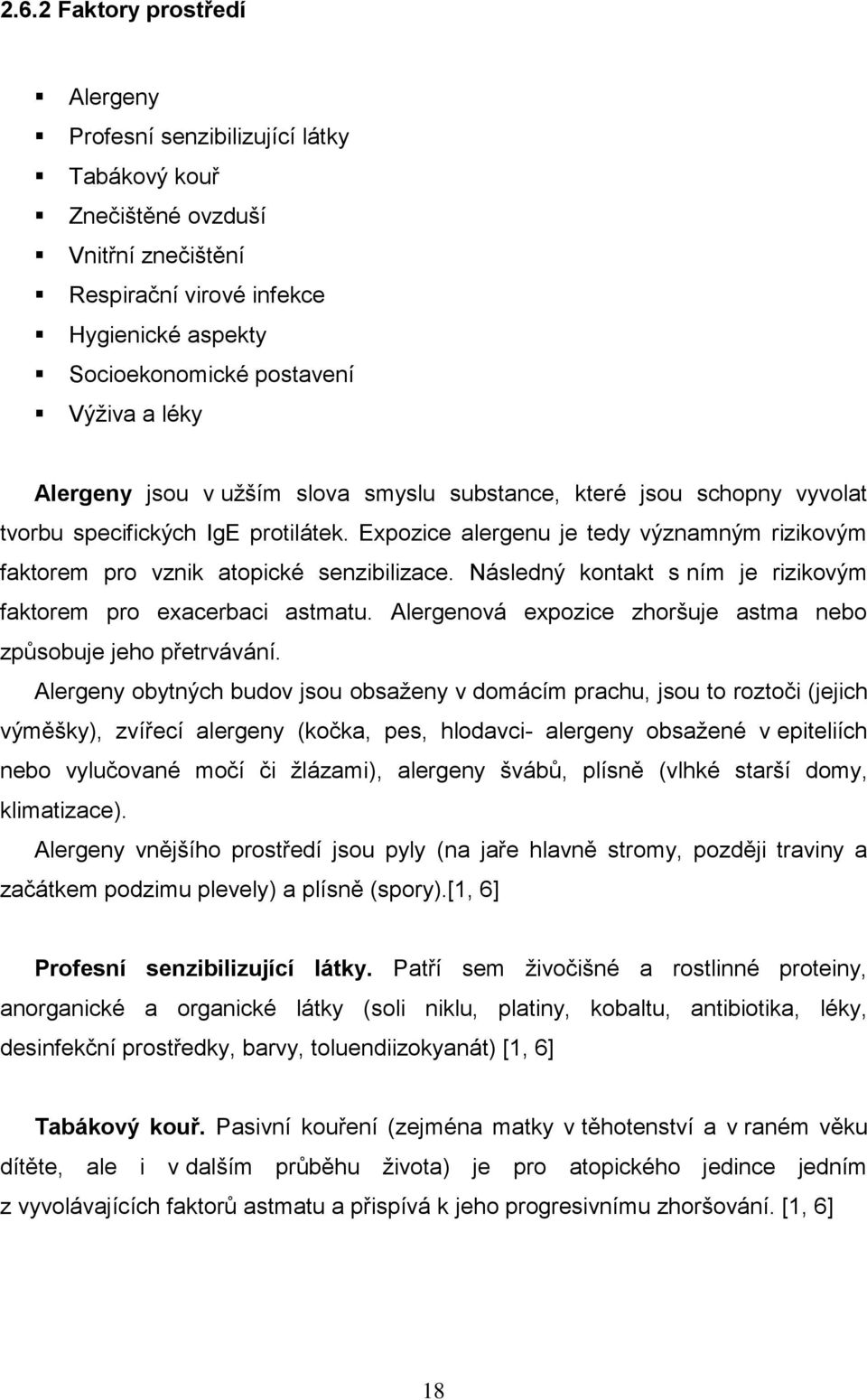 Expozice alergenu je tedy významným rizikovým faktorem pro vznik atopické senzibilizace. Následný kontakt s ním je rizikovým faktorem pro exacerbaci astmatu.