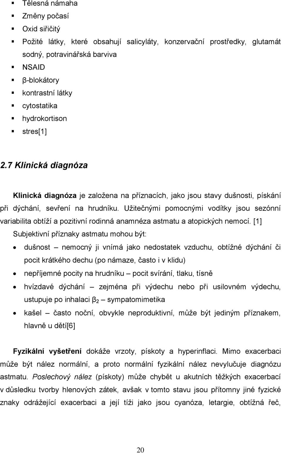 Uţitečnými pomocnými vodítky jsou sezónní variabilita obtíţí a pozitivní rodinná anamnéza astmatu a atopických nemocí.