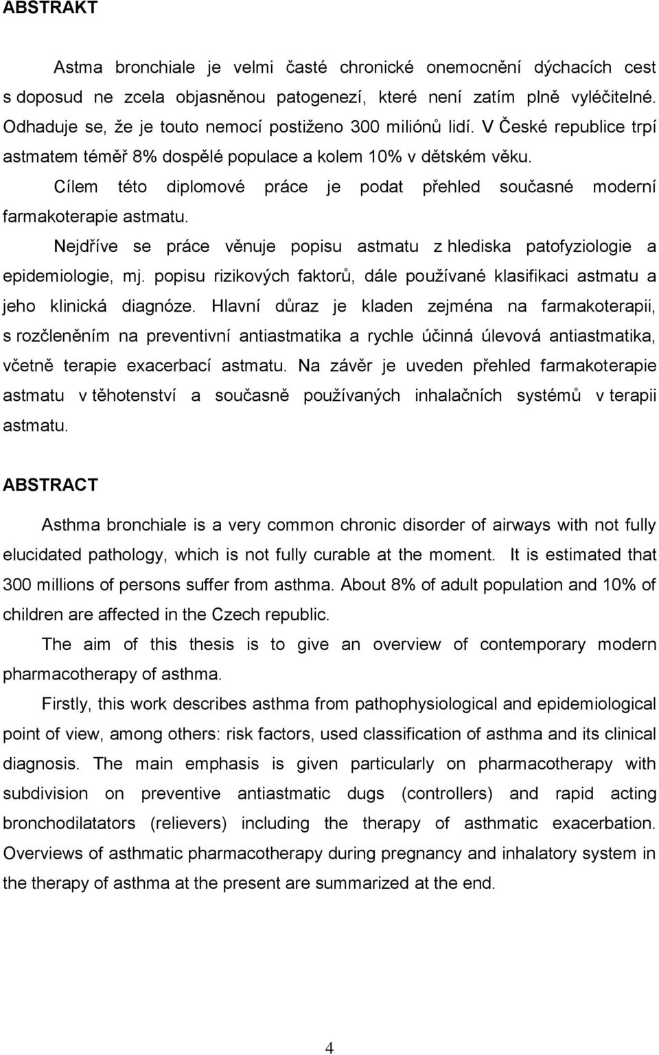 Cílem této diplomové práce je podat přehled současné moderní farmakoterapie astmatu. Nejdříve se práce věnuje popisu astmatu z hlediska patofyziologie a epidemiologie, mj.