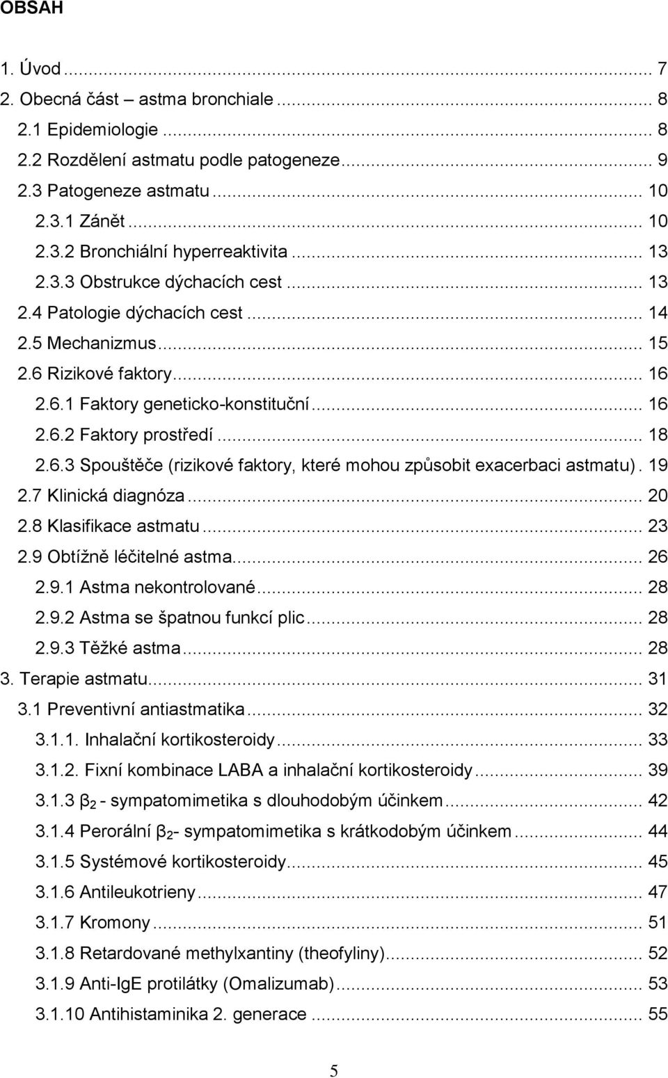 6.3 Spouštěče (rizikové faktory, které mohou způsobit exacerbaci astmatu). 19 2.7 Klinická diagnóza... 20 2.8 Klasifikace astmatu... 23 2.9 Obtíţně léčitelné astma... 26 2.9.1 Astma nekontrolované.