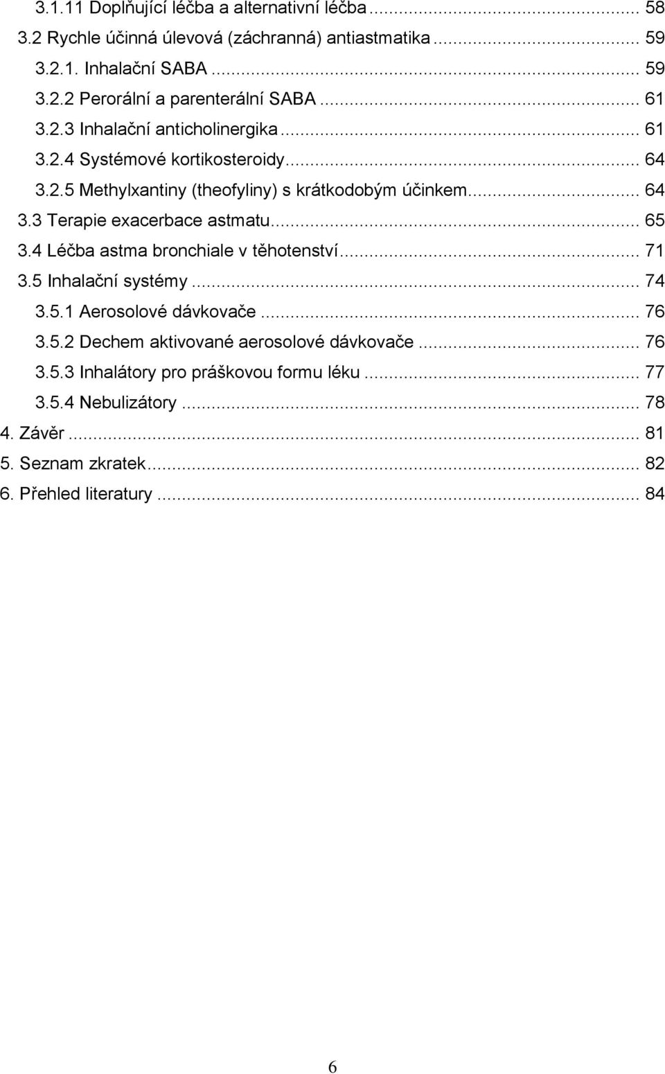 .. 65 3.4 Léčba astma bronchiale v těhotenství... 71 3.5 Inhalační systémy... 74 3.5.1 Aerosolové dávkovače... 76 3.5.2 Dechem aktivované aerosolové dávkovače.