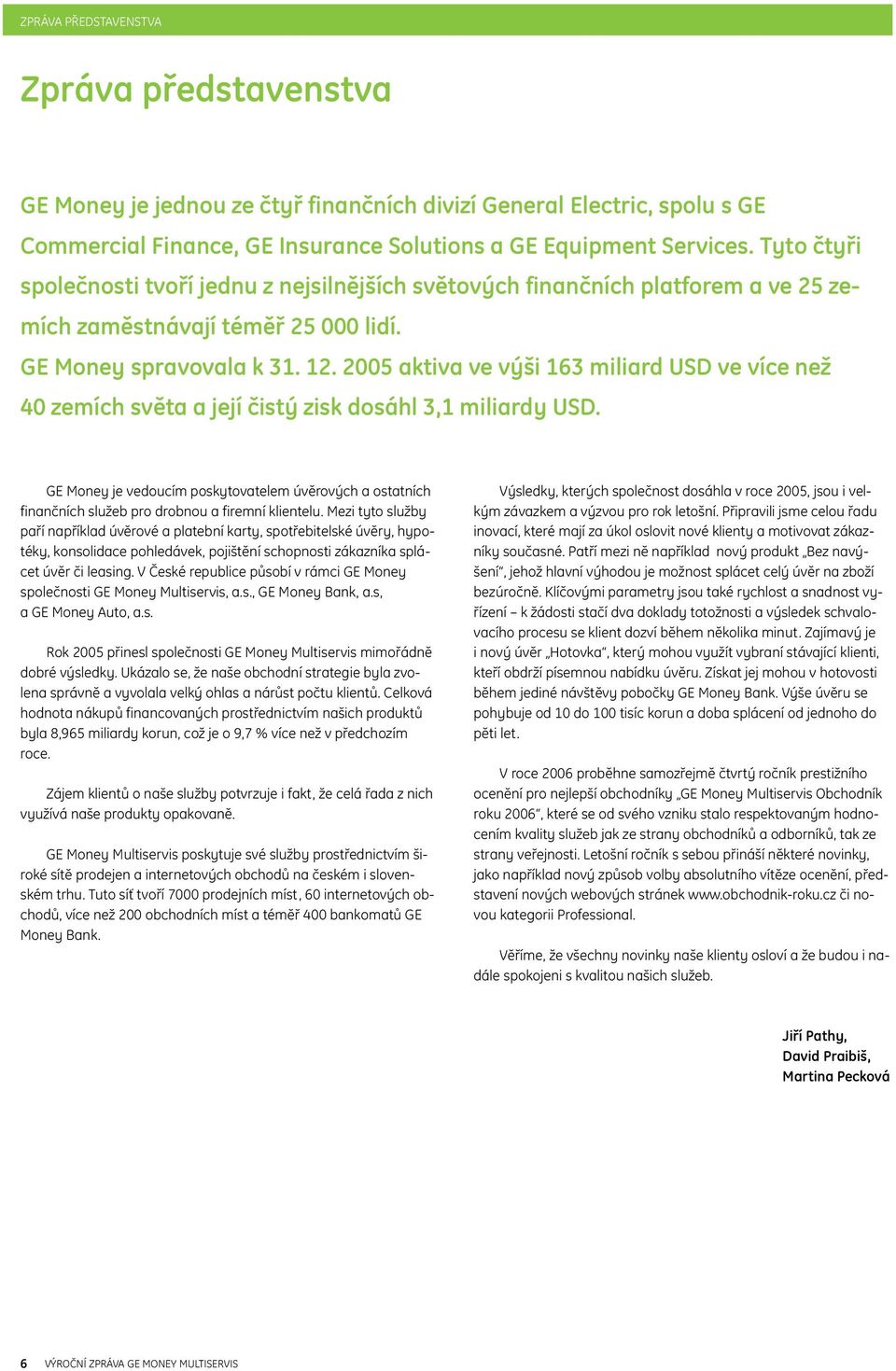 2005 aktiva ve výši 163 miliard USD ve více než 40 zemích světa a její čistý zisk dosáhl 3,1 miliardy USD.