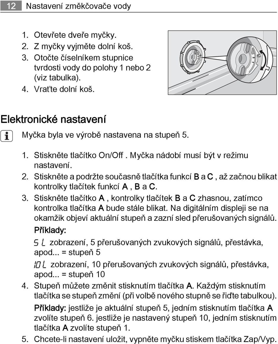 Stiskněte a podržte současně tlačítka funkcí B a C, až začnou blikat kontrolky tlačítek funkcí A, B a C. 3.