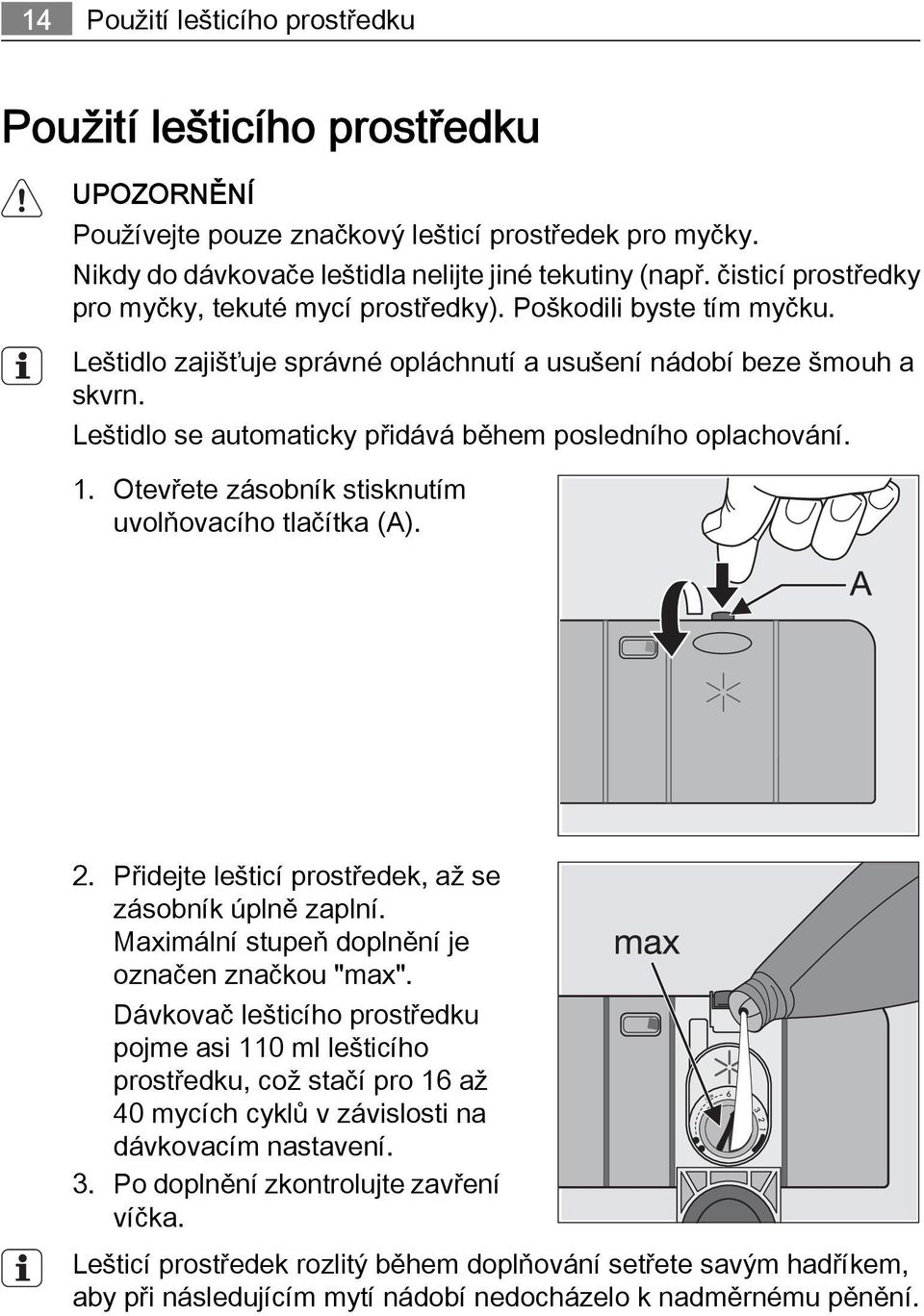 Leštidlo se automaticky přidává během posledního oplachování. 1. Otevřete zásobník stisknutím uvolňovacího tlačítka (A). 2. Přidejte lešticí prostředek, až se zásobník úplně zaplní.