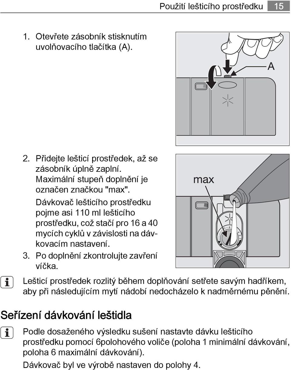 Dávkovač lešticího prostředku pojme asi 110 ml lešticího prostředku, což stačí pro 16 a 40 mycích cyklů v závislosti na dávkovacím nastavení. 3. Po doplnění zkontrolujte zavření víčka.