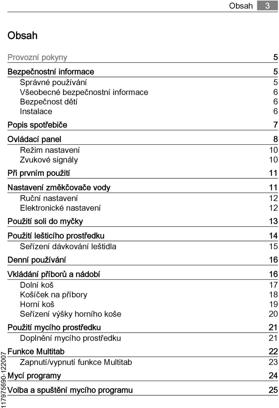 Použití lešticího prostředku 14 Seřízení dávkování leštidla 15 Denní používání 16 Vkládání příborů a nádobí 16 Dolní koš 17 Košíček na příbory 18 Horní koš 19 Seřízení výšky