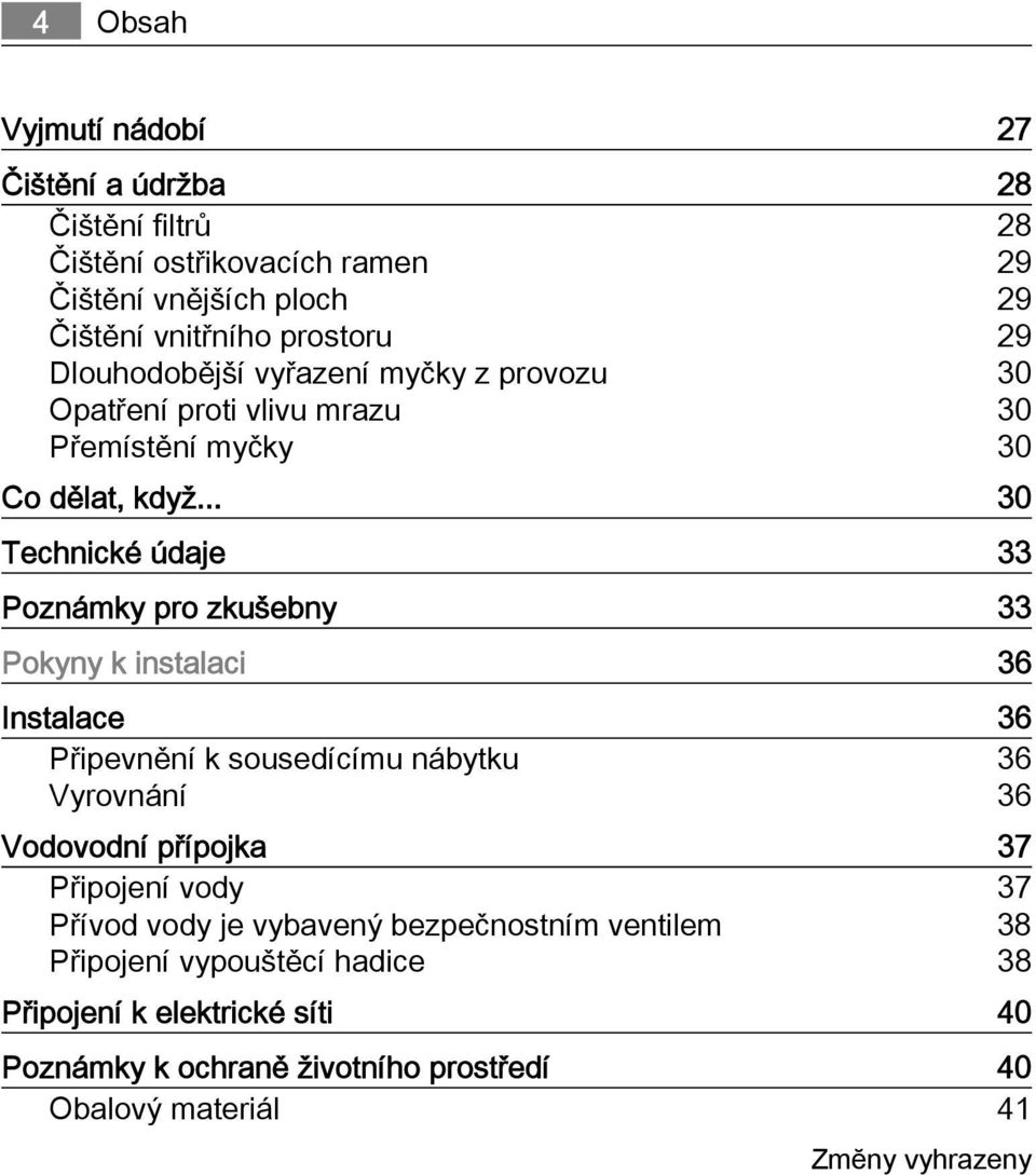 .. 30 Technické údaje 33 Poznámky pro zkušebny 33 Pokyny k instalaci 36 Instalace 36 Připevnění k sousedícímu nábytku 36 Vyrovnání 36 Vodovodní přípojka 37