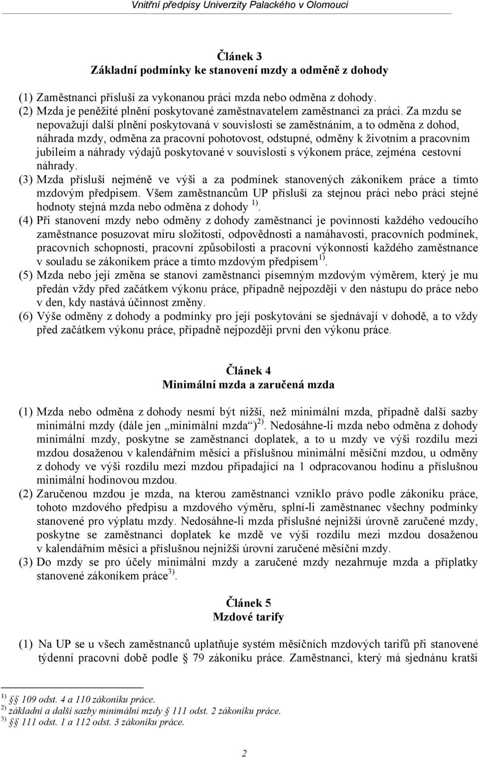 Za mzdu se nepovažují další plnění poskytovaná v souvislosti se zaměstnáním, a to odměna z dohod, náhrada mzdy, odměna za pracovní pohotovost, odstupné, odměny k životním a pracovním jubileím a