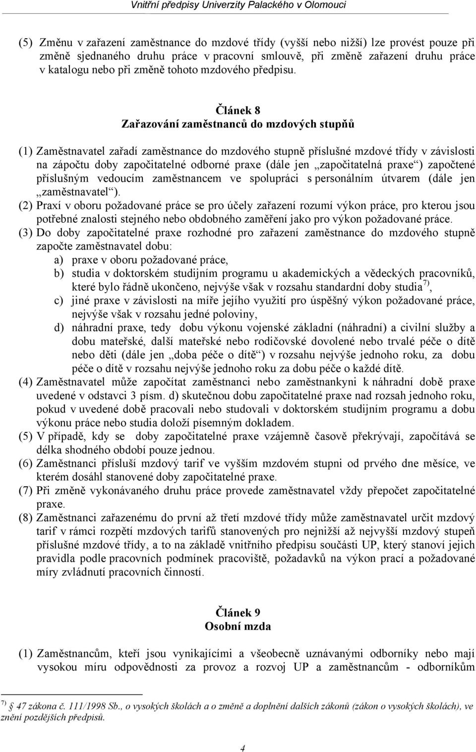 Článek 8 Zařazování zaměstnanců do mzdových stupňů (1) Zaměstnavatel zařadí zaměstnance do mzdového stupně příslušné mzdové třídy v závislosti na zápočtu doby započitatelné odborné praxe (dále jen