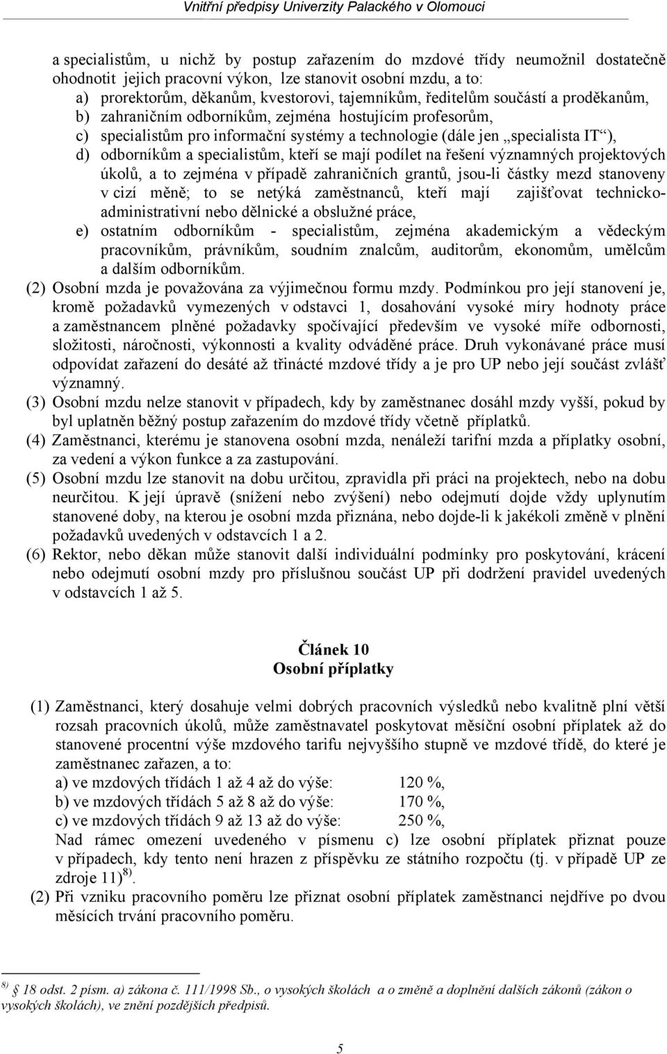 specialistům, kteří se mají podílet na řešení významných projektových úkolů, a to zejména v případě zahraničních grantů, jsou-li částky mezd stanoveny v cizí měně; to se netýká zaměstnanců, kteří