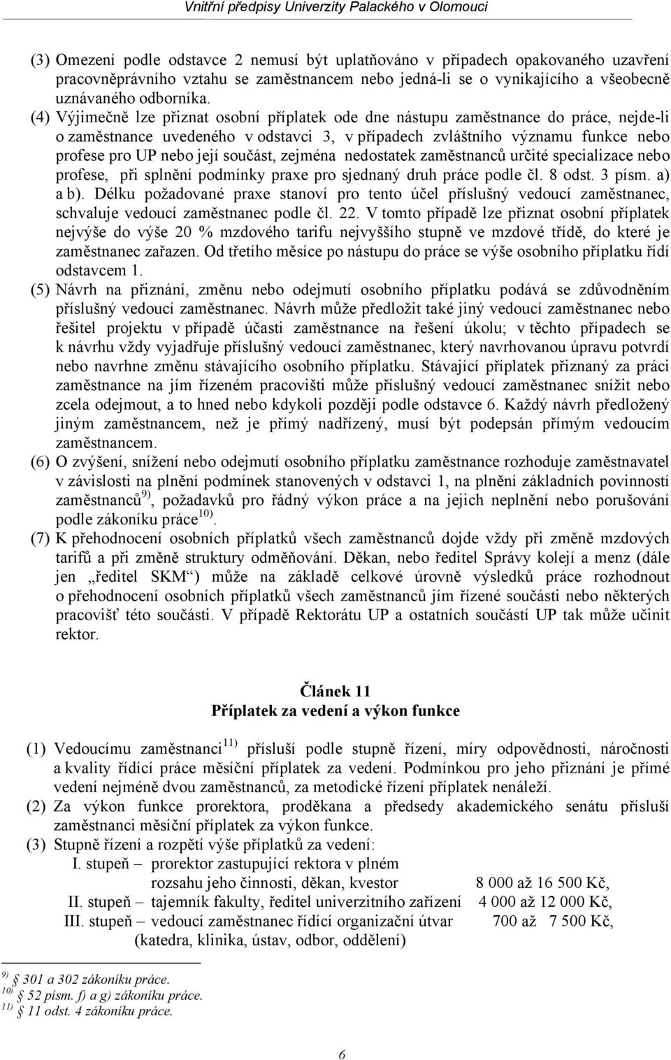 součást, zejména nedostatek zaměstnanců určité specializace nebo profese, při splnění podmínky praxe pro sjednaný druh práce podle čl. 8 odst. 3 písm. a) a b).