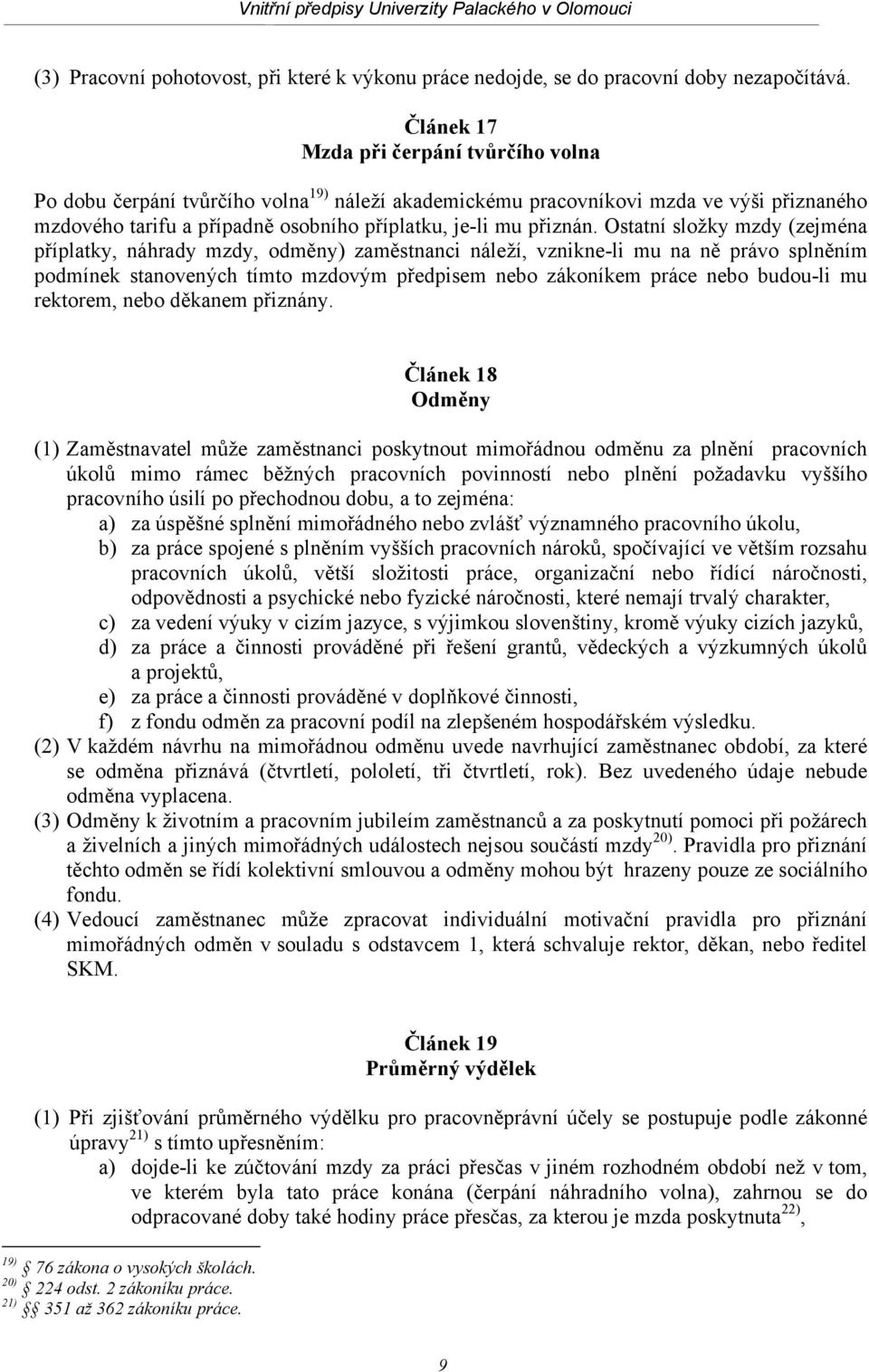 Ostatní složky mzdy (zejména příplatky, náhrady mzdy, odměny) zaměstnanci náleží, vznikne-li mu na ně právo splněním podmínek stanovených tímto mzdovým předpisem nebo zákoníkem práce nebo budou-li mu