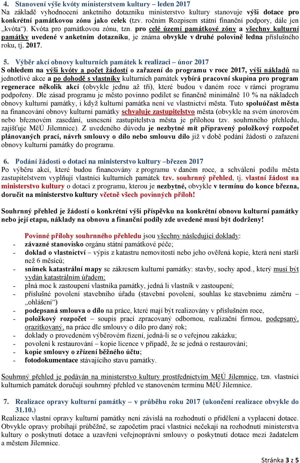pro celé území památkové zóny a všechny kulturní památky uvedené v anketním dotazníku, je známa obvykle v druhé polovině ledna příslušného roku, tj. 2017. 5.