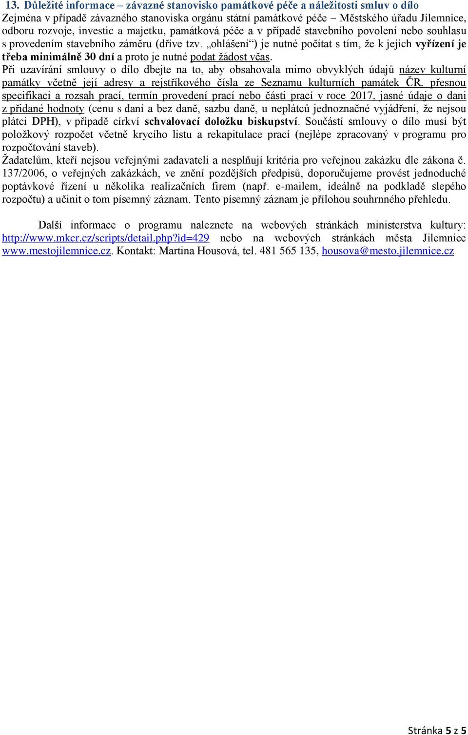 ohlášení ) je nutné počítat s tím, že k jejich vyřízení je třeba minimálně 30 dní a proto je nutné podat žádost včas.