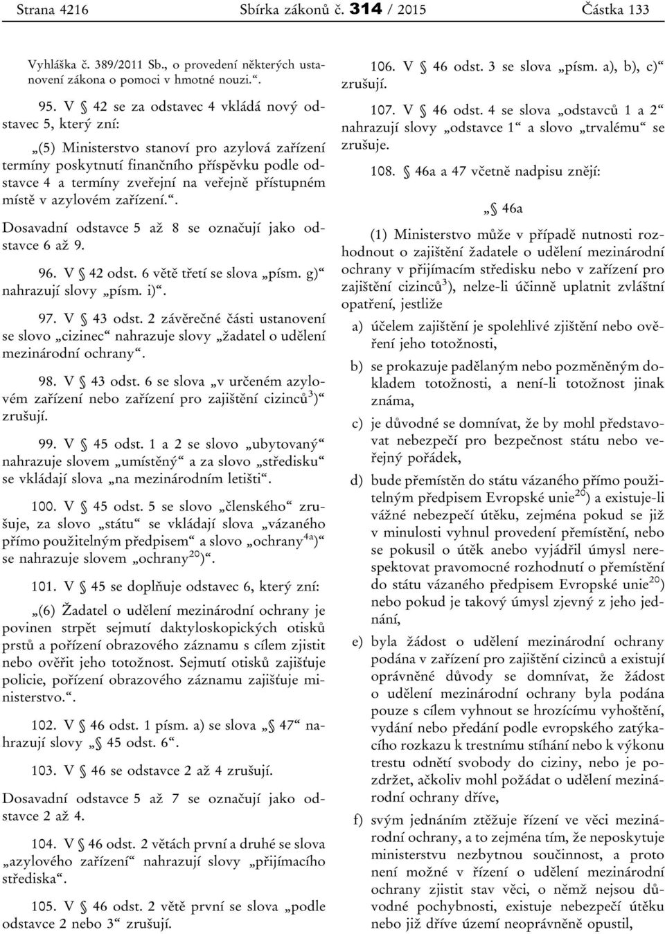 přístupném místě v azylovém zařízení.. Dosavadní odstavce 5 až 8 se označují jako odstavce 6 až 9. 96. V 42 odst. 6 větě třetí se slova písm. g) nahrazují slovy písm. i). 97. V 43 odst.