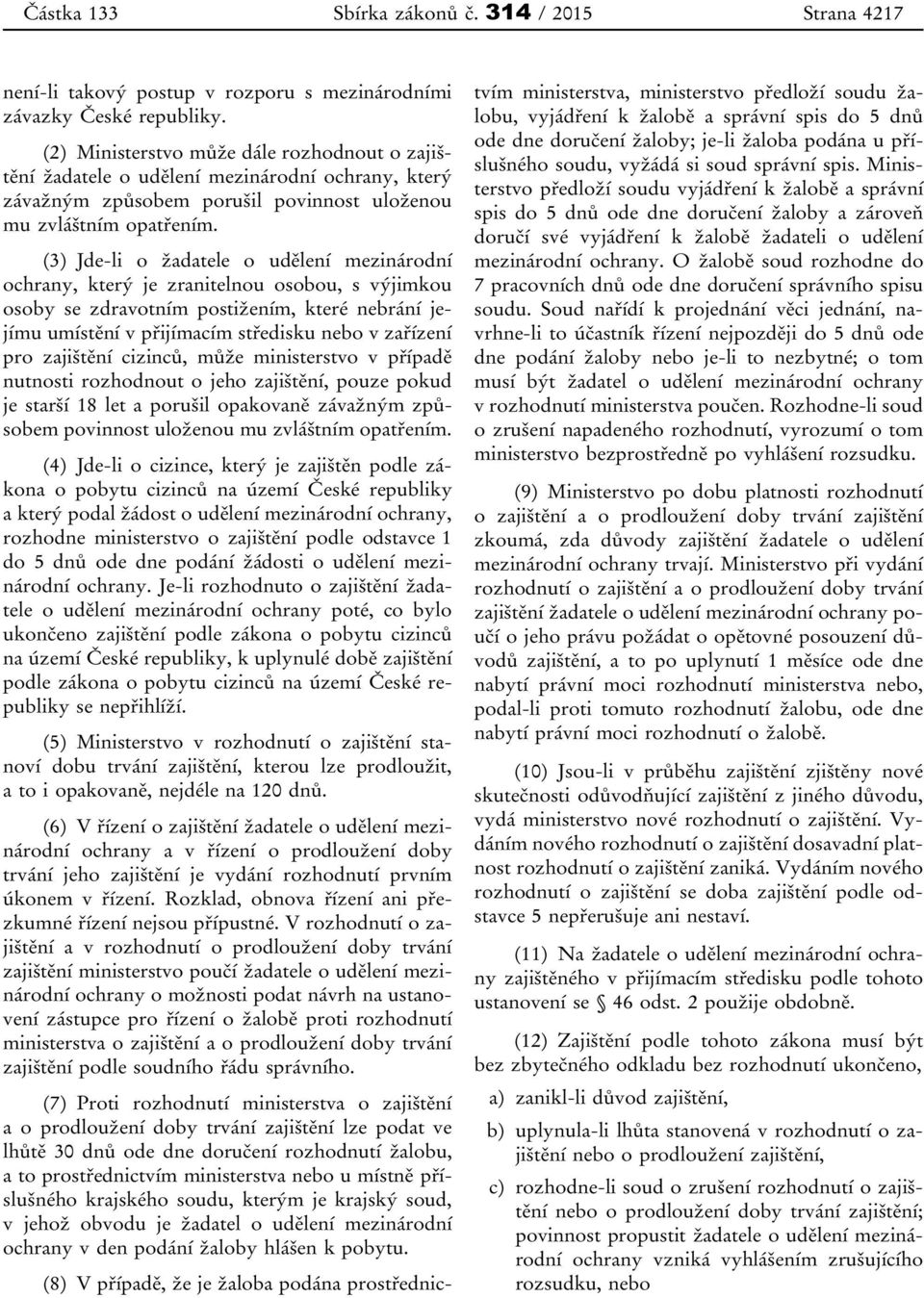 (3) Jde-li o žadatele o udělení mezinárodní ochrany, který je zranitelnou osobou, s výjimkou osoby se zdravotním postižením, které nebrání jejímu umístění v přijímacím středisku nebo v zařízení pro