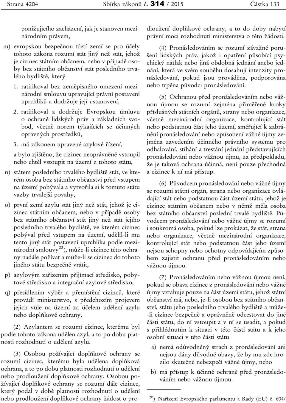 občanem, nebo v případě osoby bez státního občanství stát posledního trvalého bydliště, který 1.