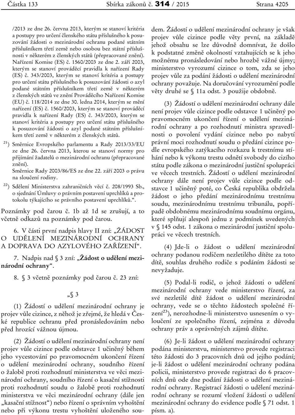 příslušnosti v některém z členských států (přepracované znění). Nařízení Komise (ES) č. 1560/2003 ze dne 2. září 2003, kterým se stanoví prováděcí pravidla k nařízení Rady (ES) č.