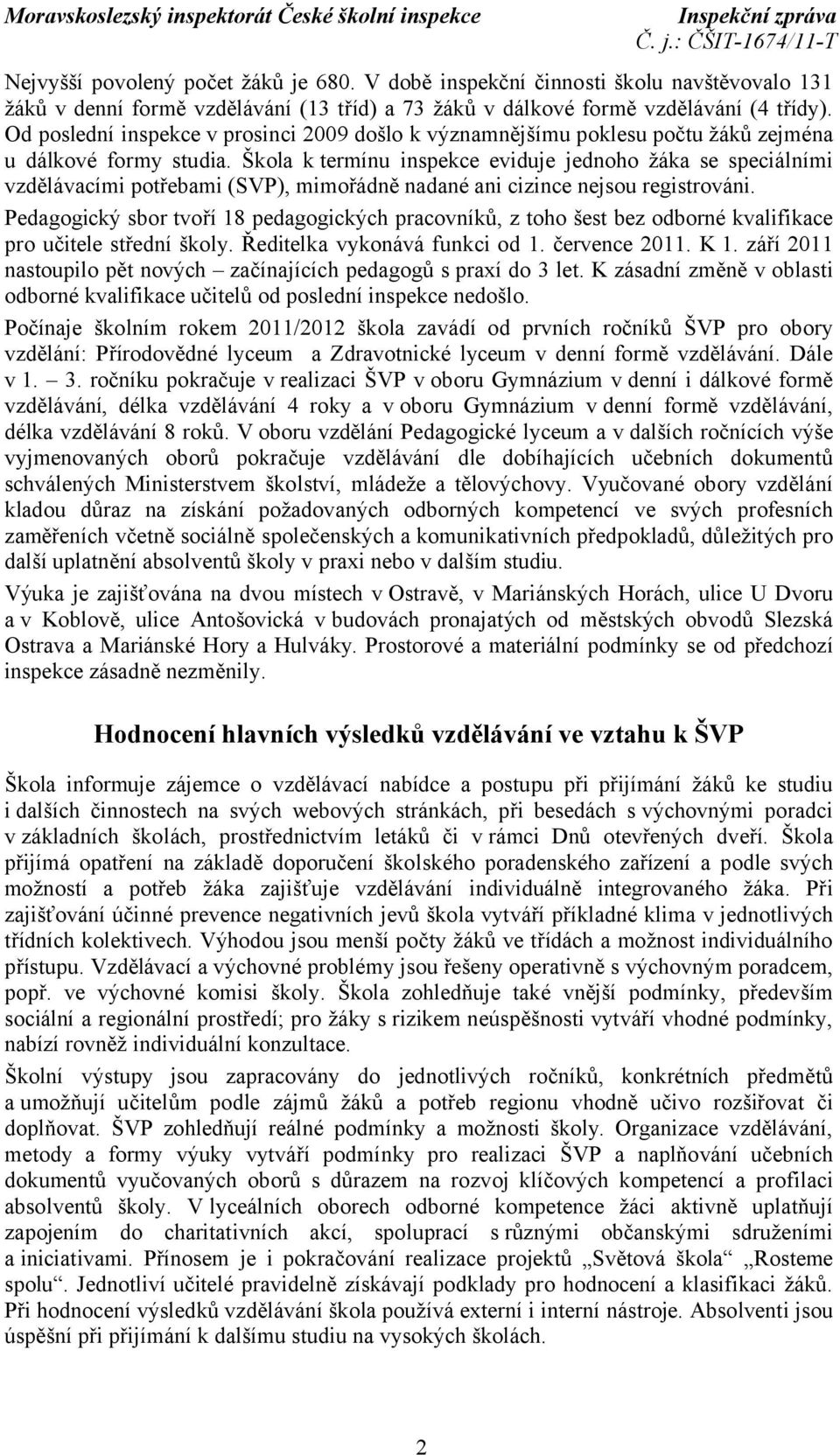 Škola k termínu inspekce eviduje jednoho žáka se speciálními vzdělávacími potřebami (SVP), mimořádně nadané ani cizince nejsou registrováni.