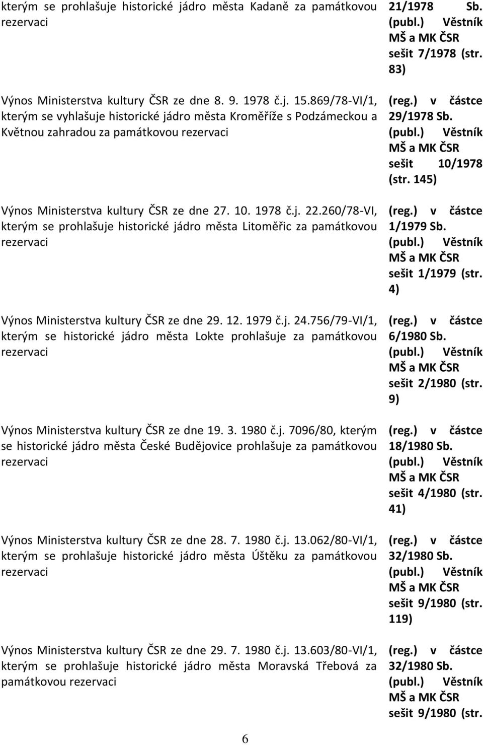 260/78-VI, kterým se prohlašuje historické jádro města Litoměřic za památkovou Výnos Ministerstva kultury ČSR ze dne 29. 12. 1979 č.j. 24.