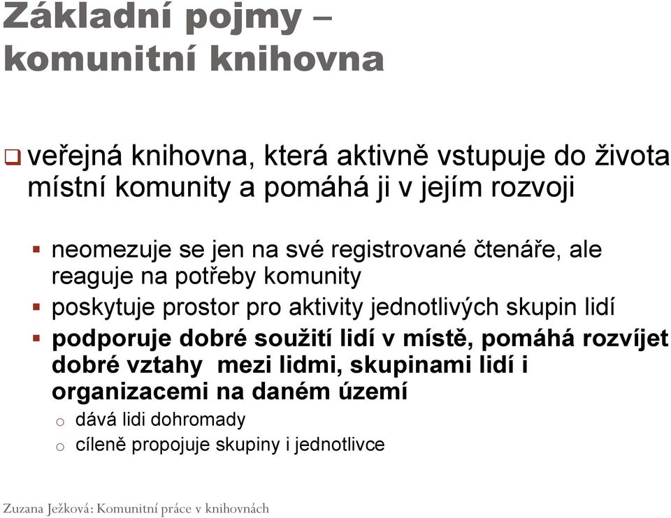 pro aktivity jednotlivých skupin lidí podporuje dobré soužití lidí v místě, pomáhá rozvíjet dobré vztahy mezi