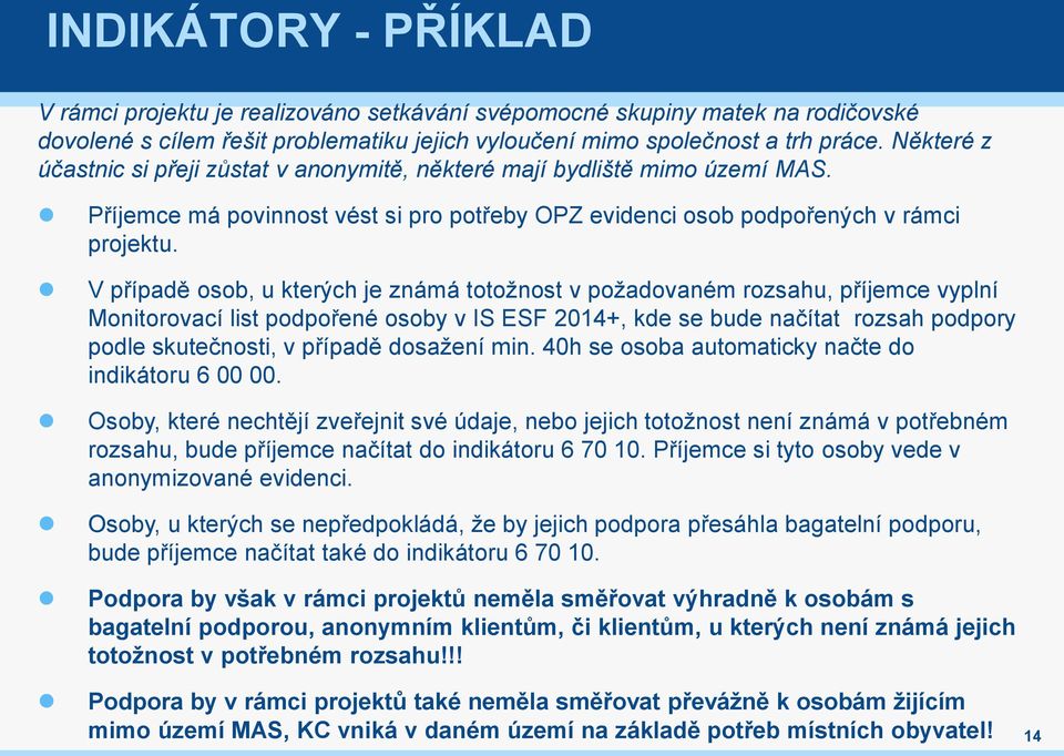 V případě osob, u kterých je známá totožnost v požadovaném rozsahu, příjemce vyplní Monitorovací list podpořené osoby v IS ESF 2014+, kde se bude načítat rozsah podpory podle skutečnosti, v případě