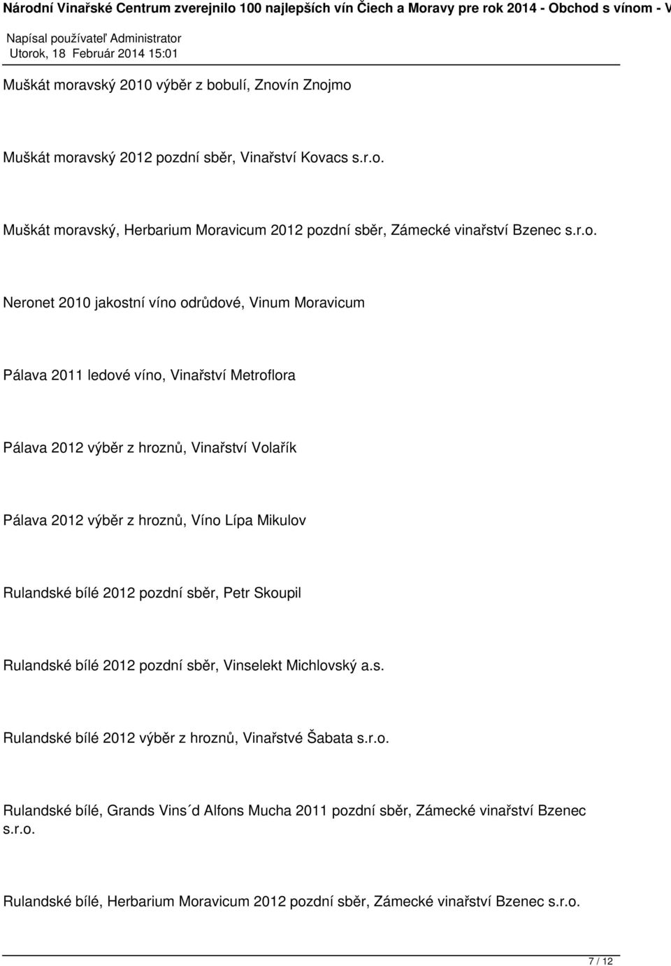Lípa Mikulov Rulandské bílé 2012 pozdní sběr, Petr Skoupil Rulandské bílé 2012 pozdní sběr, Vinselekt Michlovský a.s. Rulandské bílé 2012 výběr z hroznů, Vinařstvé Šabata s.r.o. Rulandské bílé, Grands Vins d Alfons Mucha 2011 pozdní sběr, Zámecké vinařství Bzenec s.