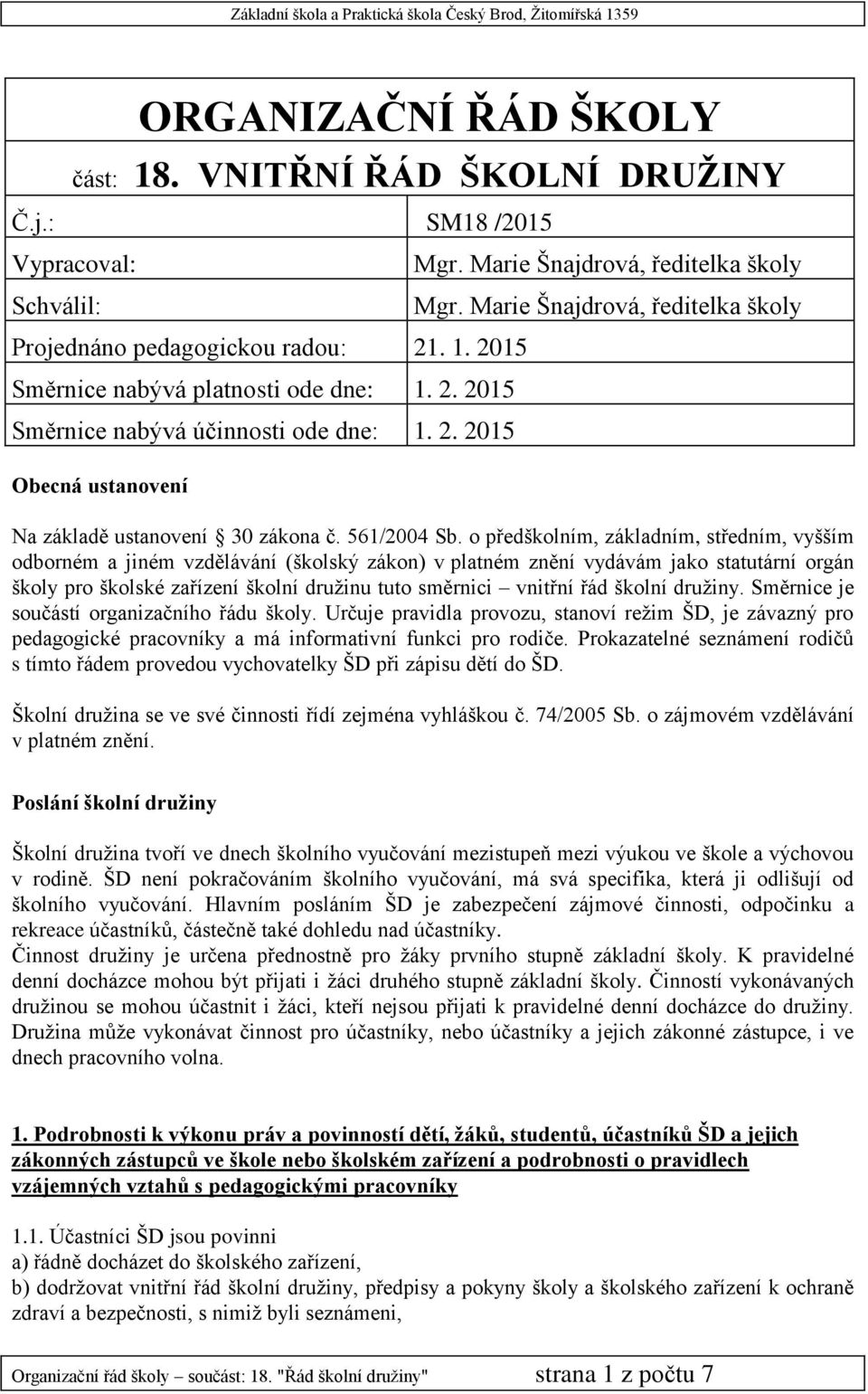 o předškolním, základním, středním, vyšším odborném a jiném vzdělávání (školský zákon) v platném znění vydávám jako statutární orgán školy pro školské zařízení školní družinu tuto směrnici vnitřní