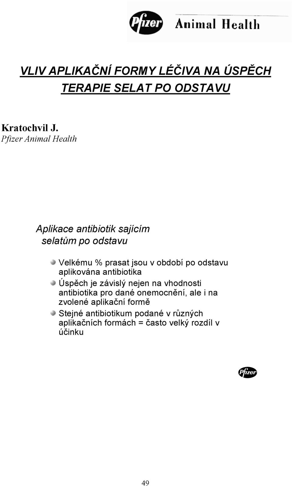 po odstavu aplikována antibiotika Úspěch je závislý nejen na vhodnosti antibiotika pro dané