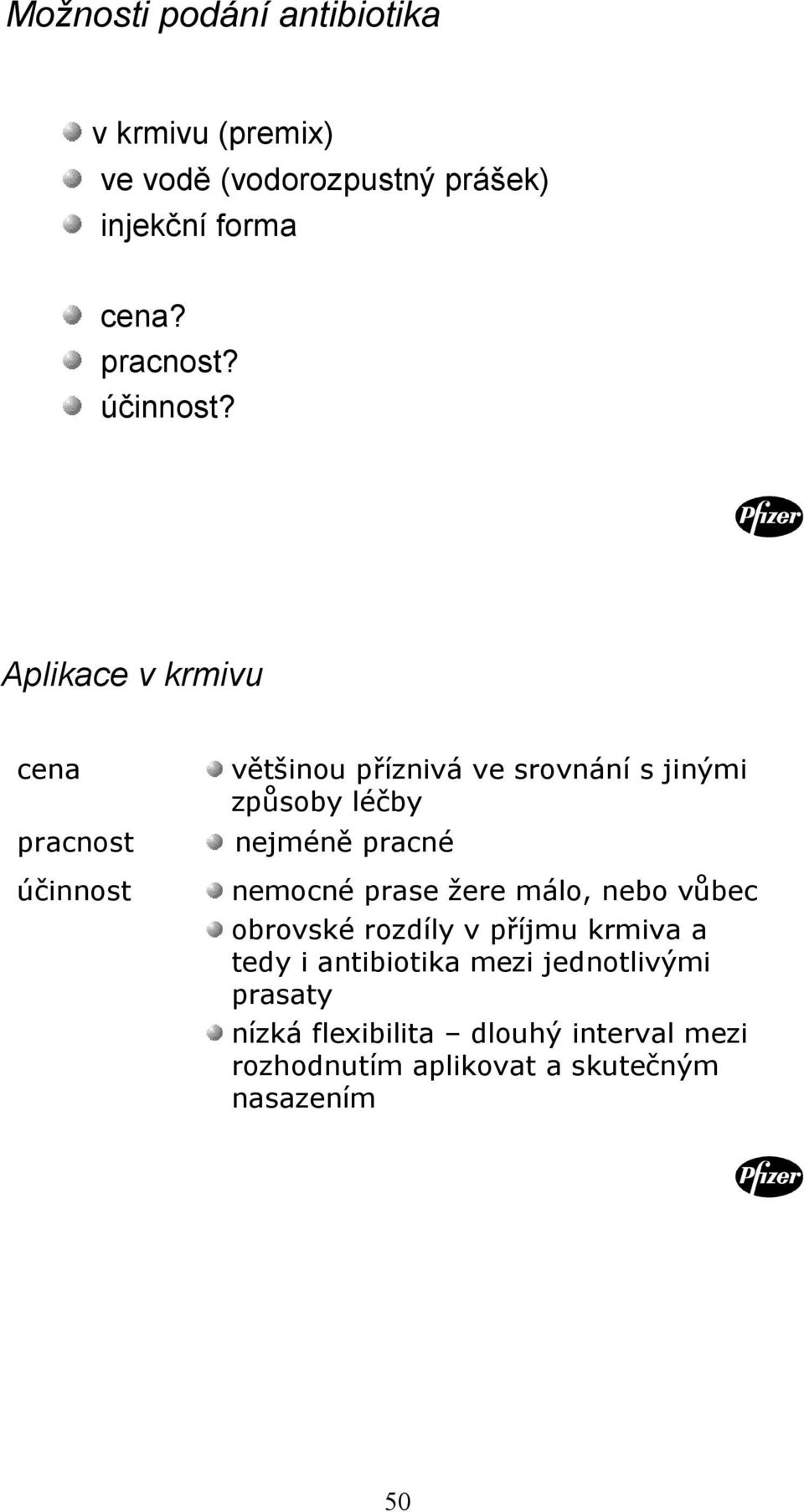 Aplikace v krmivu cena pracnost účinnost většinou příznivá ve srovnání s jinými způsoby léčby nejméně