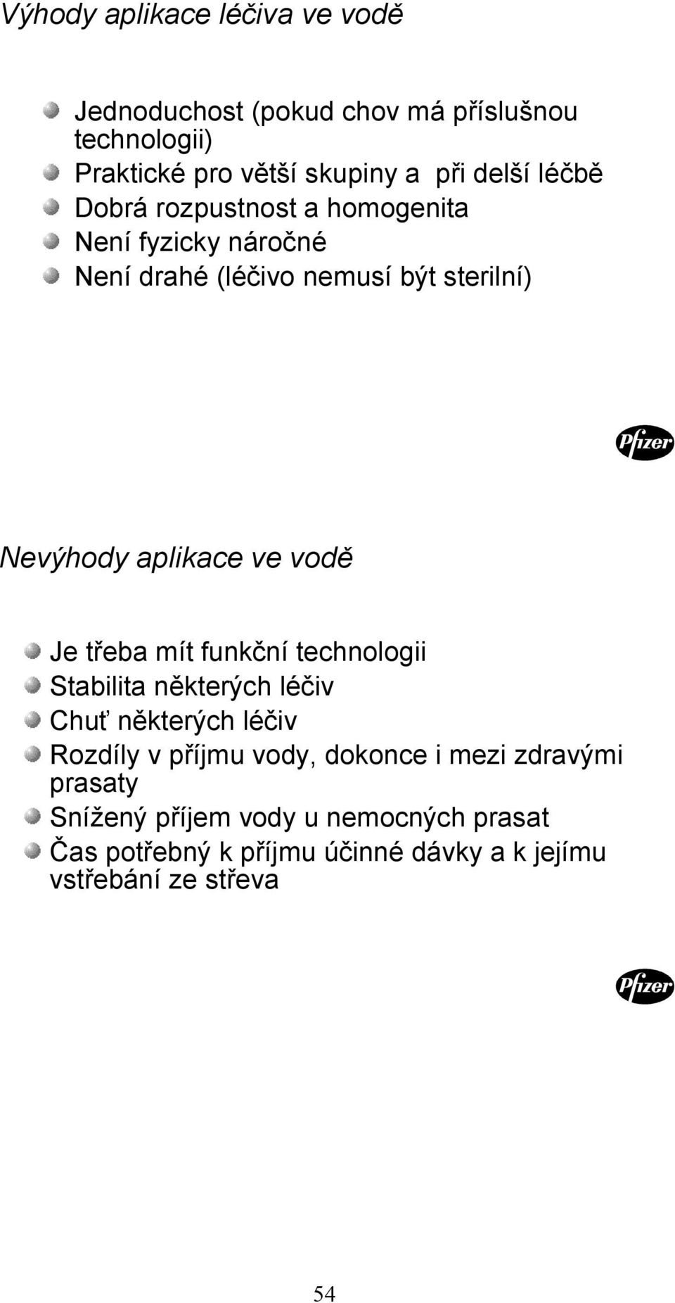 vodě Je třeba mít funkční technologii Stabilita některých léčiv Chuť některých léčiv Rozdíly v příjmu vody, dokonce i mezi