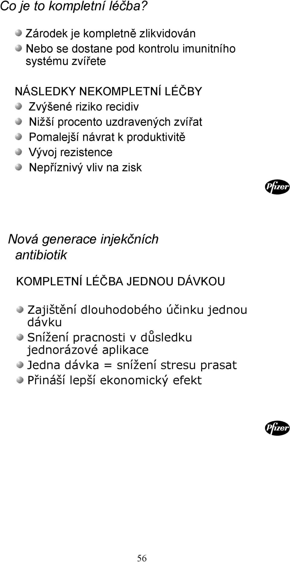 riziko recidiv Nižší procento uzdravených zvířat Pomalejší návrat k produktivitě Vývoj rezistence Nepříznivý vliv na zisk