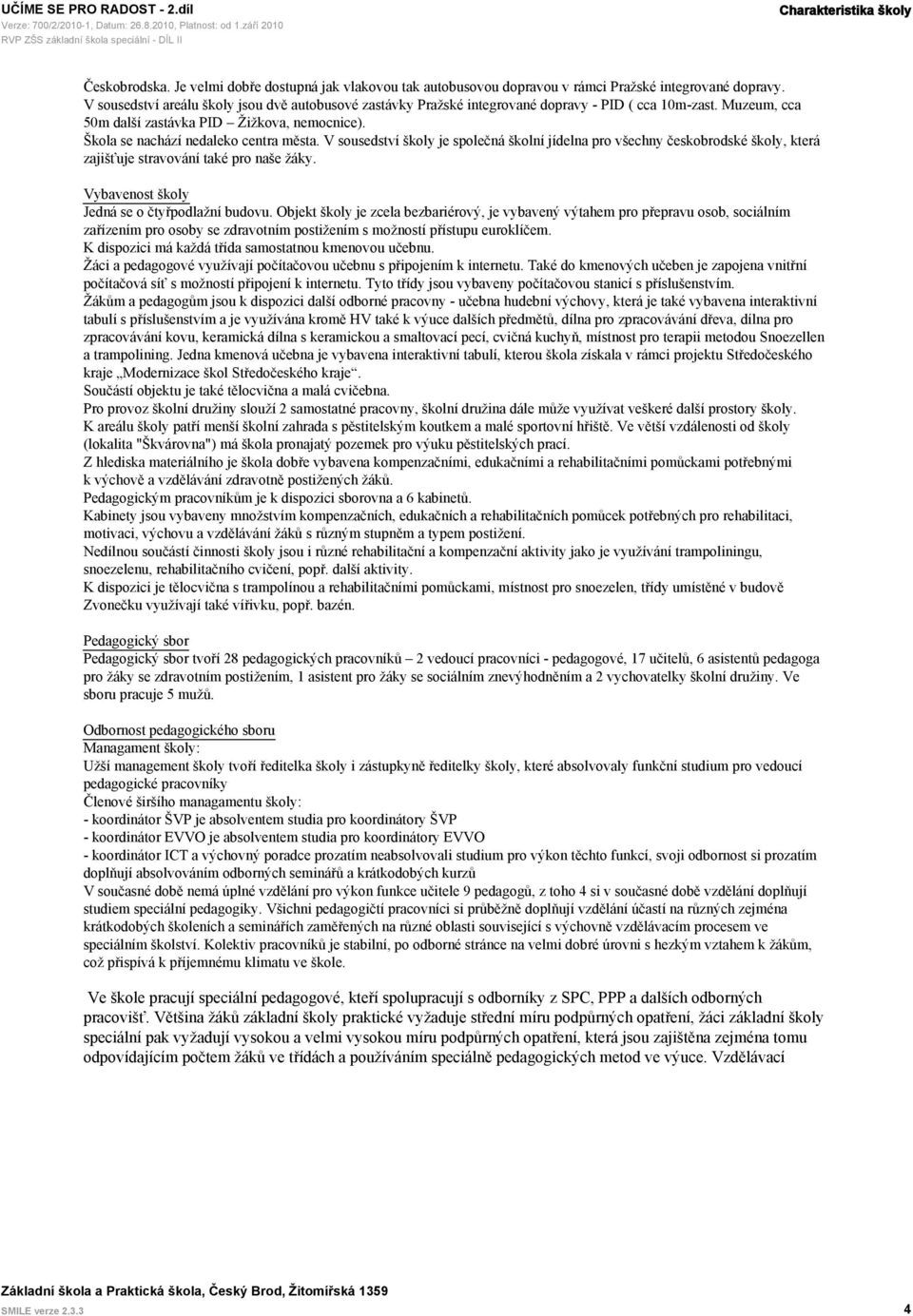 V sousedství školy je společná školní jídelna pro všechny českobrodské školy, která zajišťuje stravování také pro naše žáky. Vybavenost školy Jedná se o čtyřpodlažní budovu.