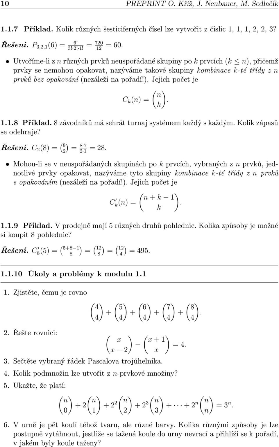 1.8 Příklad. 8 závodníků má sehrát turnaj systémem každý s každým. Kolik zápasů se odehraje? Řešení. C 2 (8) = ( ) 8 2 = 8 7 = 28.