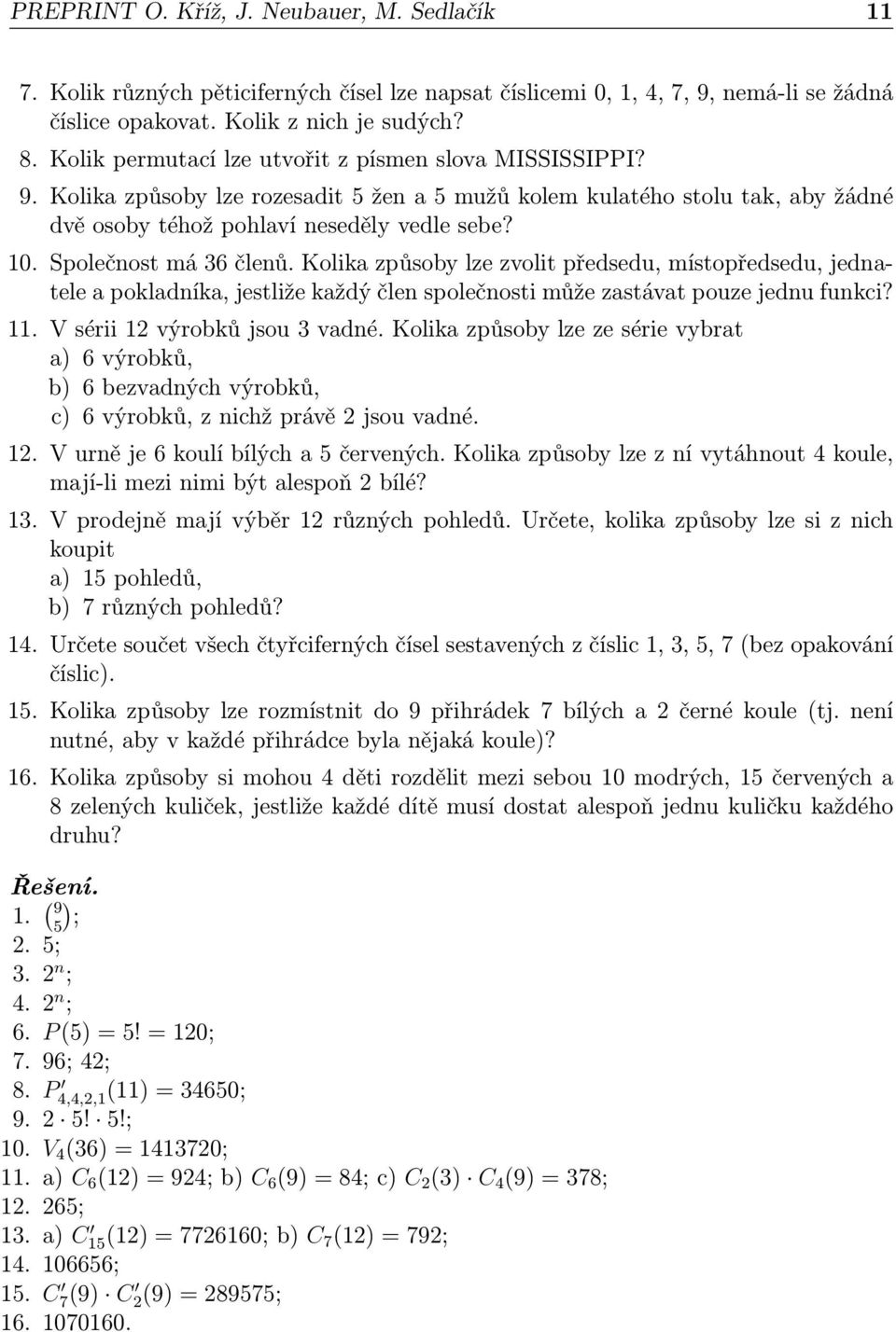 Společnost má 36 členů. Kolika způsoby lze zvolit předsedu, místopředsedu, jednatele a pokladníka, jestliže každý člen společnosti může zastávat pouze jednu funkci? 11.