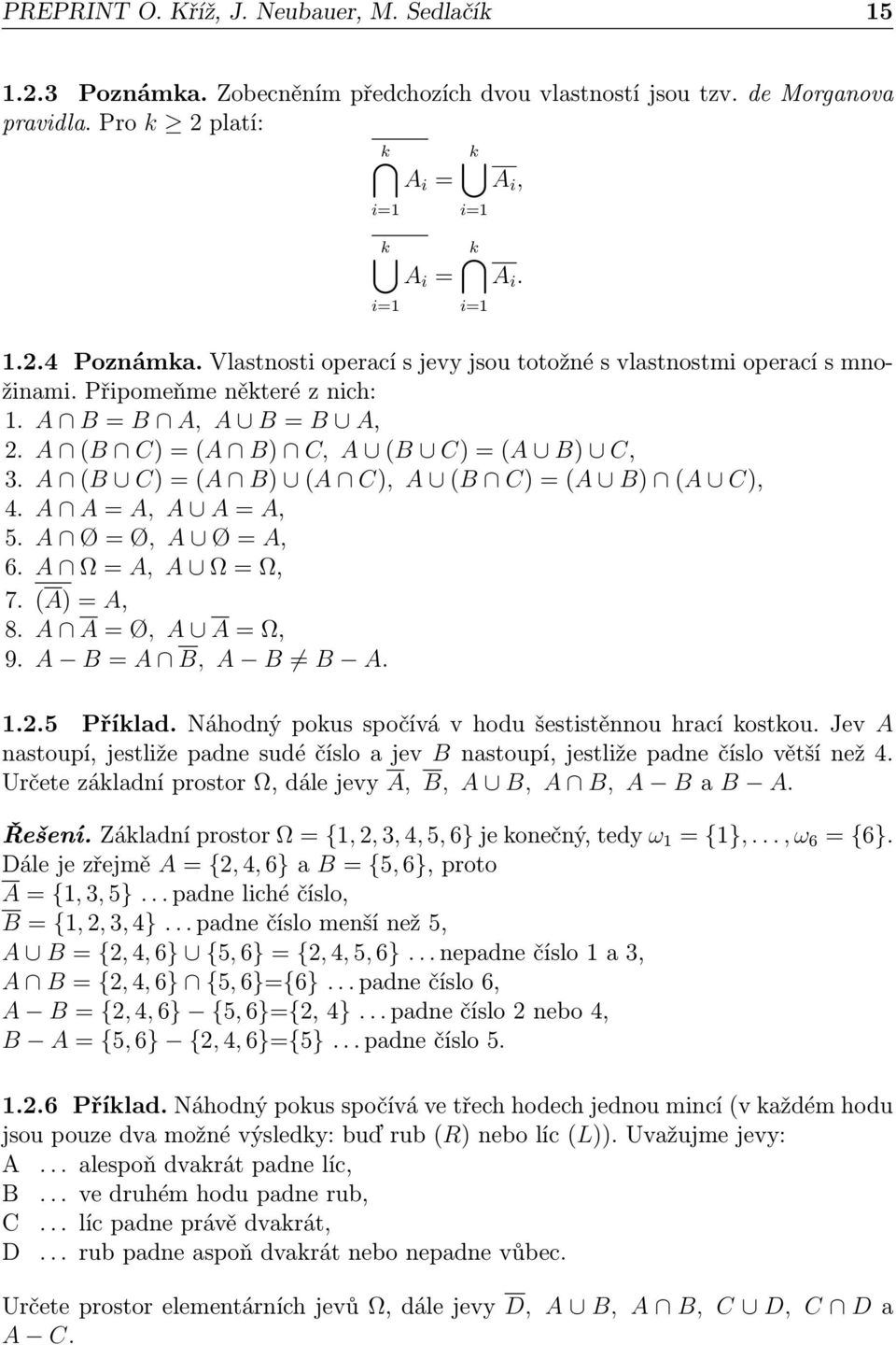 A (B C) = (A B) (A C), A (B C) = (A B) (A C), 4. A A = A, A A = A, 5. A Ø = Ø, A Ø = A, 6. A Ω = A, A Ω = Ω, 7. (A) = A, 8. A A = Ø, A A = Ω, 9. A B = A B, A B B A. 1.2.5 Příklad.