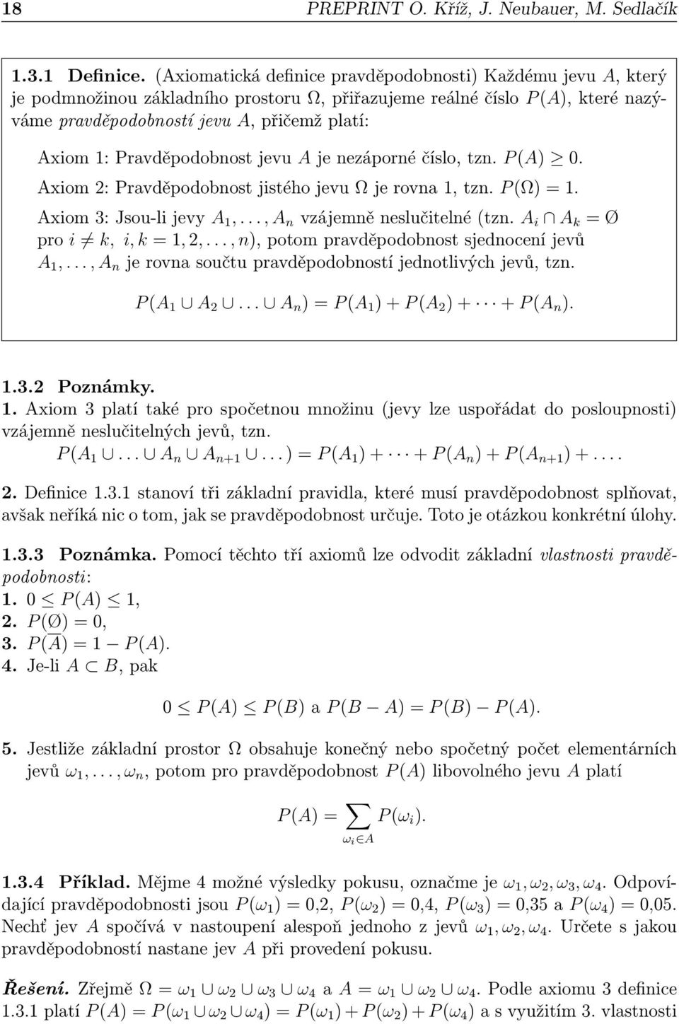 Pravděpodobnost jevu A je nezáporné číslo, tzn. P (A) 0. Axiom 2: Pravděpodobnost jistého jevu Ω je rovna 1, tzn. P (Ω) = 1. Axiom 3: Jsou-li jevy A 1,..., A n vzájemně neslučitelné (tzn.