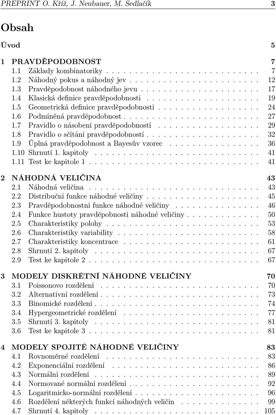 6 Podmíněná pravděpodobnost........................ 27 1.7 Pravidlo o násobení pravděpodobností.................. 29 1.8 Pravidlo o sčítání pravděpodobností.................... 32 1.