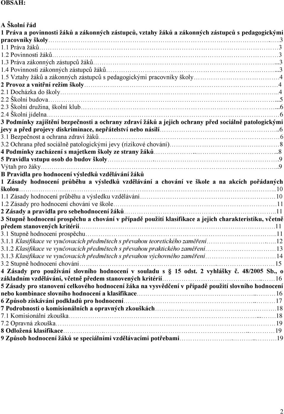 1 Docházka do školy...4 2.2 Školní budova...5 2.3 Školní družina, školní klub...6 2.