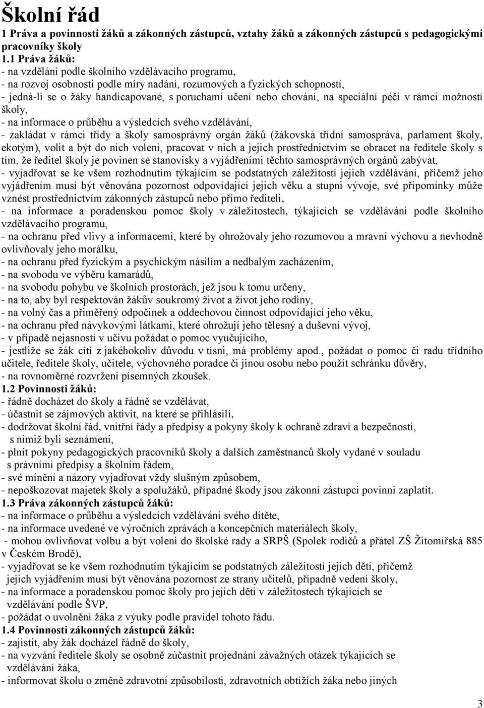 nebo chování, na speciální péči v rámci možností školy, - na informace o průběhu a výsledcích svého vzdělávání, - zakládat v rámci třídy a školy samosprávný orgán žáků (žákovská třídní samospráva,