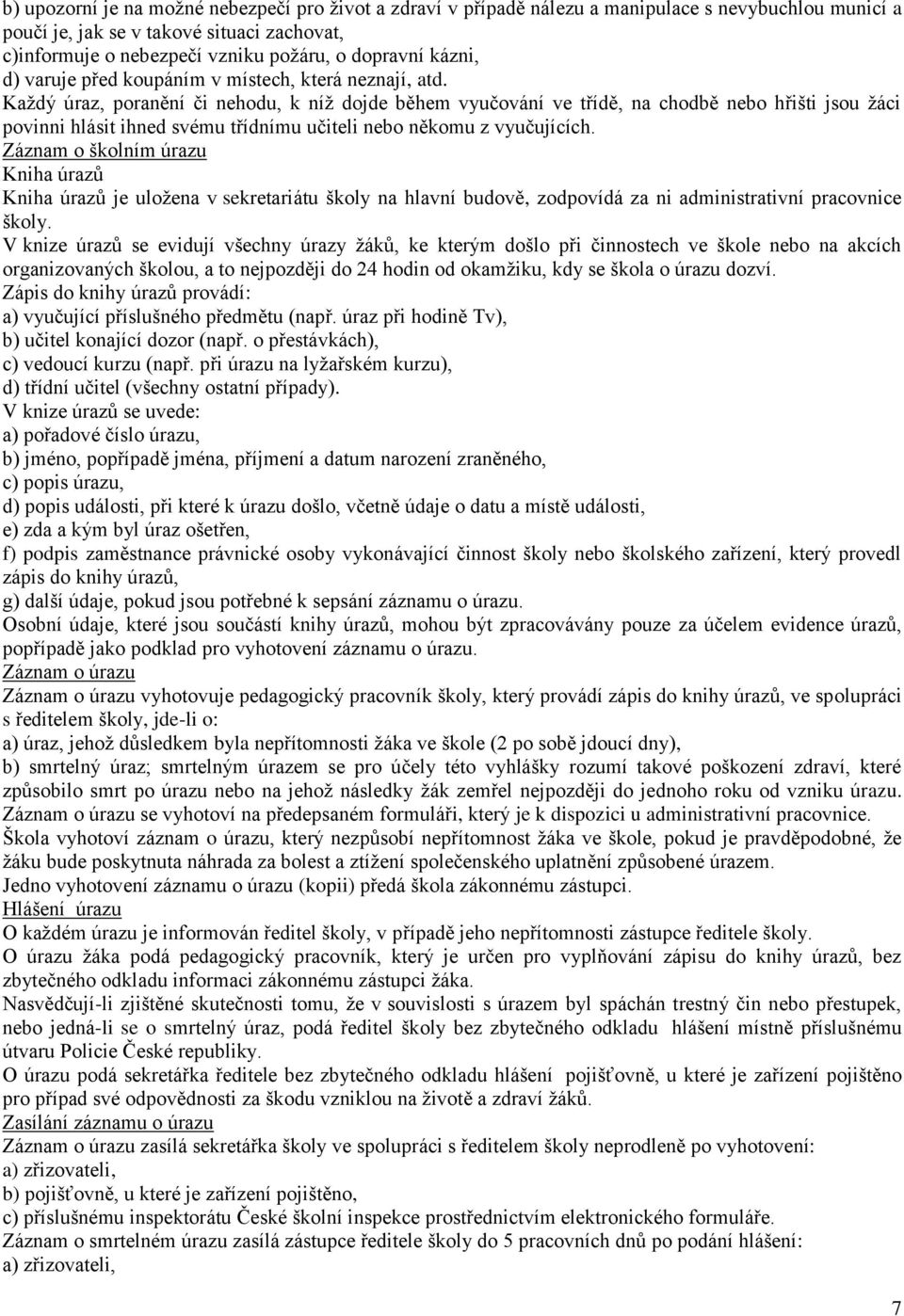 Každý úraz, poranění či nehodu, k níž dojde během vyučování ve třídě, na chodbě nebo hřišti jsou žáci povinni hlásit ihned svému třídnímu učiteli nebo někomu z vyučujících.