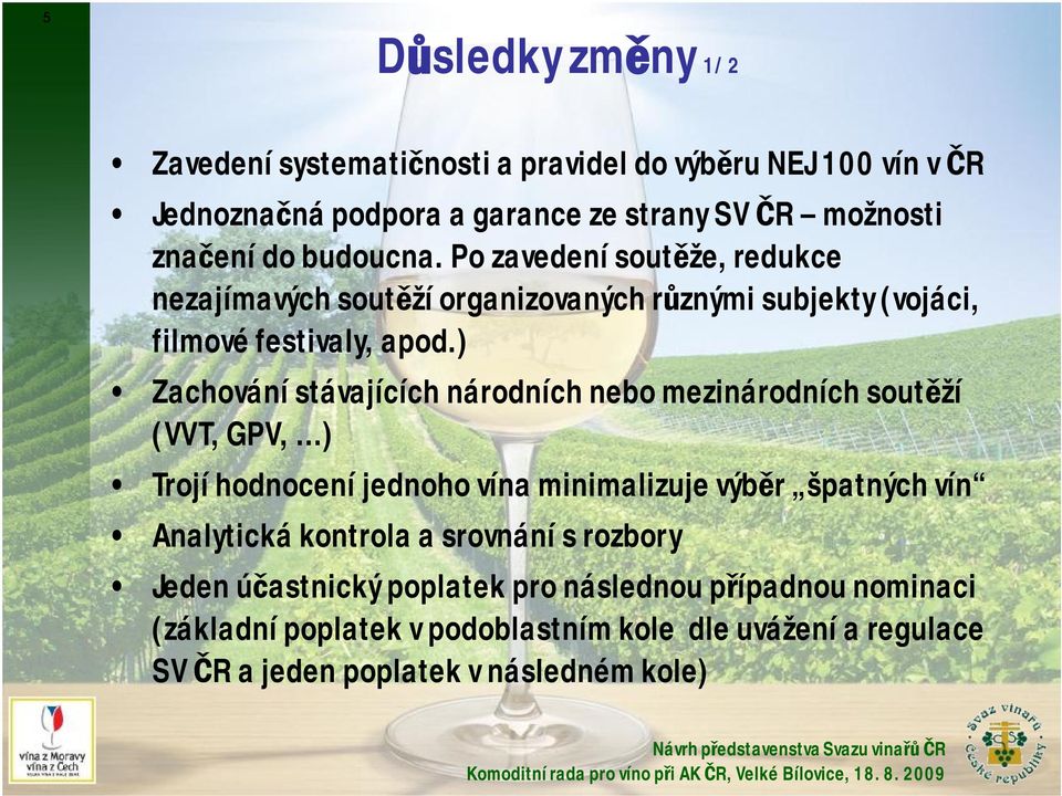 ) Zachování stávajících národních nebo mezinárodních soutěží (VVT, GPV, ) Trojí hodnocení jednoho vína minimalizuje výběr špatných vín Analytická