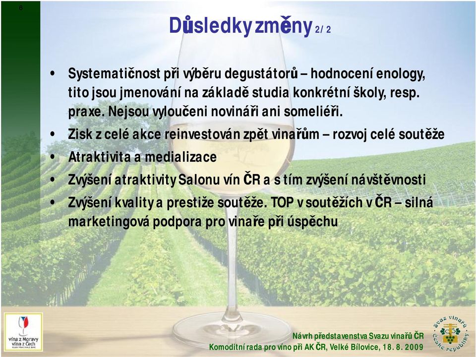Zisk z celé akce reinvestován zpět vinařům rozvoj celé soutěže Atraktivita a medializace Zvýšení atraktivity