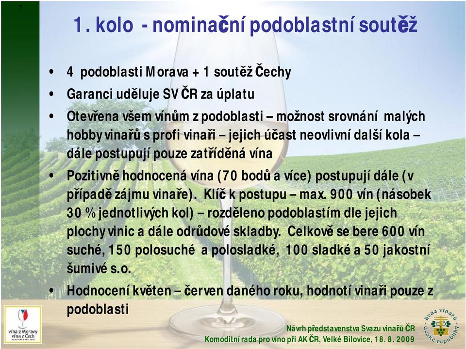 dále (v případě zájmu vinaře). Klíč k postupu max. 900 vín (násobek 30 % jednotlivých kol) rozděleno podoblastímdle jejich plochy vinic a dále odrůdové skladby.