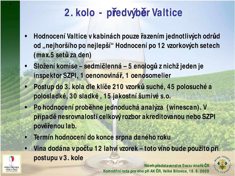 kola dle klíče 210 vzorků suché, 45 polosuché a polosladké, 30 sladké, 15 jakostní šumivé s.o. Po hodnocení proběhne jednoduchá analýza (winescan).