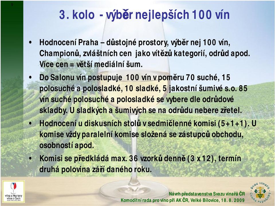 U sladkých a šumivých se na odrůdu nebere zřetel. Hodnocení u diskusních stolů v sedmičlenné komisi (5+1+1).